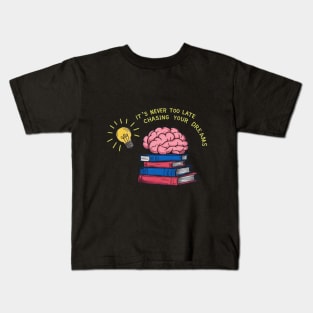 It's never too late to start chasing your dreams Kids T-Shirt